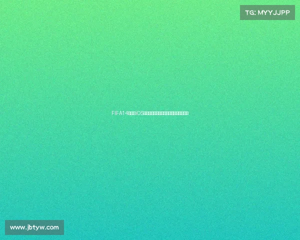 FIFA14世界杯iOS下载教程及安装方法与最新资源分享指南
